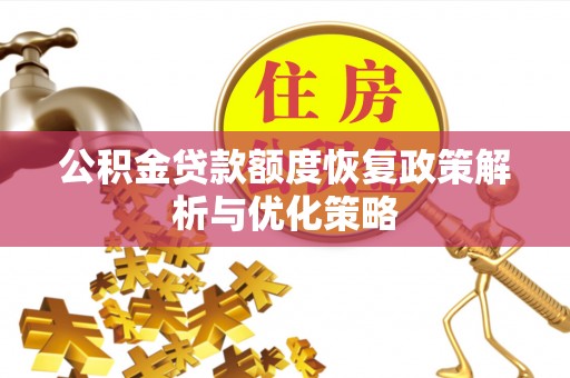 农安公积金贷款额度恢复政策解析与优化策略