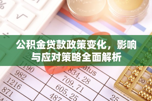 农安公积金贷款政策变化，影响与应对策略全面解析