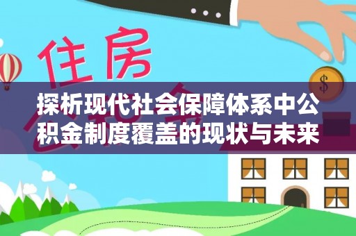 农安探析现代社会保障体系中公积金制度覆盖的现状与未来