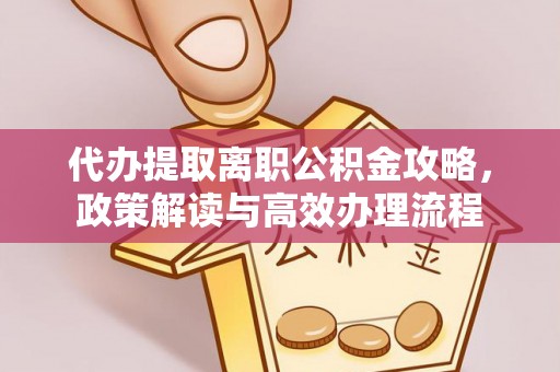 农安代办提取离职公积金攻略，政策解读与高效办理流程