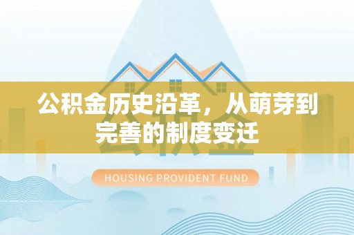 农安公积金历史沿革，从萌芽到完善的制度变迁