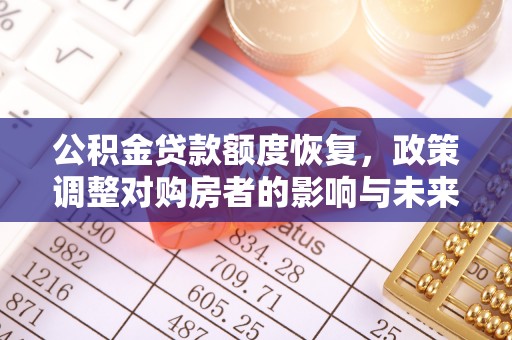 农安公积金贷款额度恢复，政策调整对购房者的影响与未来展望