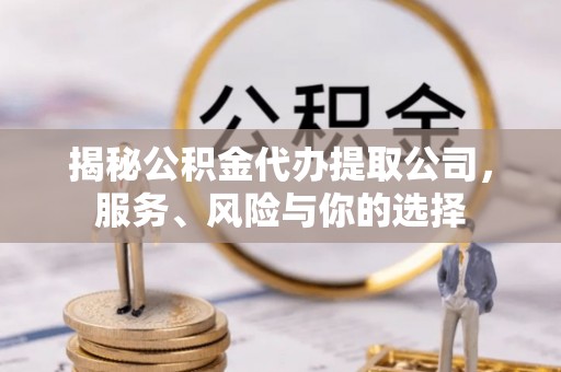 农安揭秘公积金代办提取公司，服务、风险与你的选择