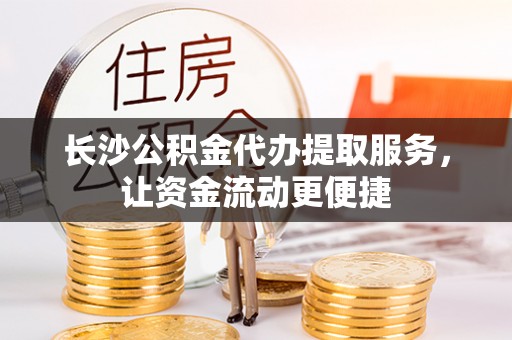 农安长沙公积金代办提取服务，让资金流动更便捷