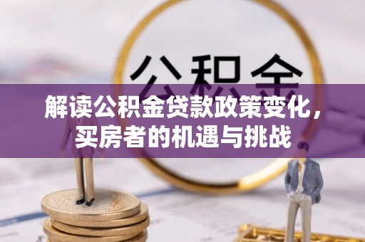 农安解读公积金贷款政策变化，买房者的机遇与挑战