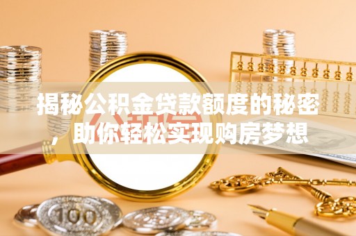 农安揭秘公积金贷款额度的秘密，助你轻松实现购房梦想