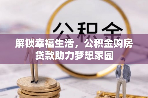 农安解锁幸福生活，公积金购房贷款助力梦想家园