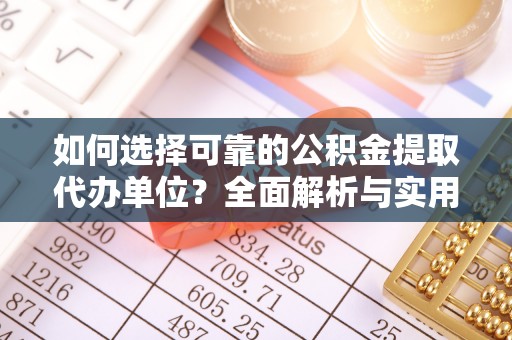 农安如何选择可靠的公积金提取代办单位？全面解析与实用建议