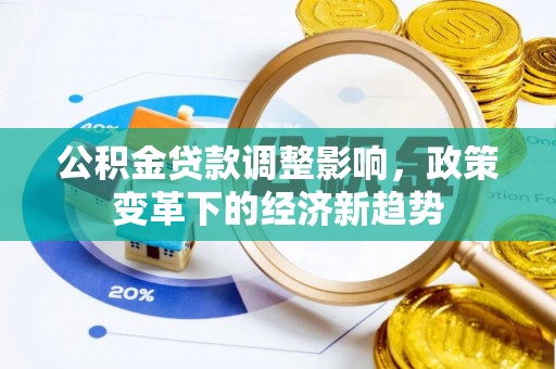 农安公积金贷款调整影响，政策变革下的经济新趋势