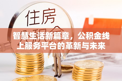 农安智慧生活新篇章，公积金线上服务平台的革新与未来