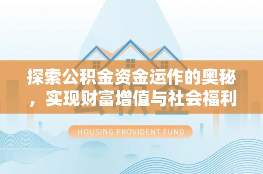农安探索公积金资金运作的奥秘，实现财富增值与社会福利双赢