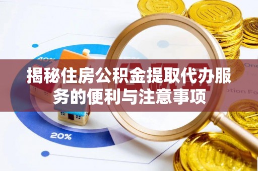 农安揭秘住房公积金提取代办服务的便利与注意事项