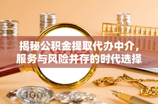 农安揭秘公积金提取代办中介，服务与风险并存的时代选择