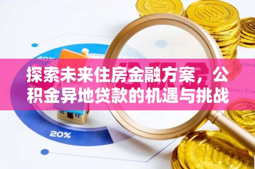 农安探索未来住房金融方案，公积金异地贷款的机遇与挑战