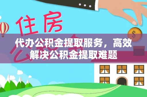 农安代办公积金提取服务，高效解决公积金提取难题