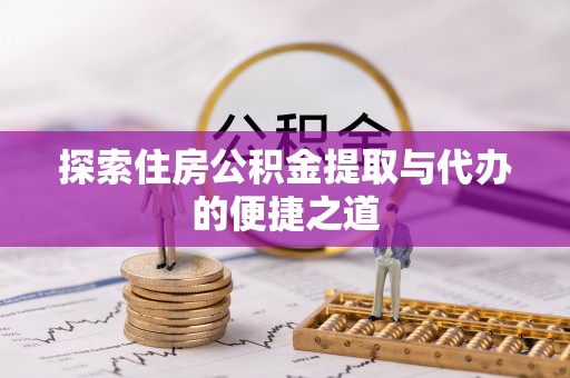 农安探索住房公积金提取与代办的便捷之道