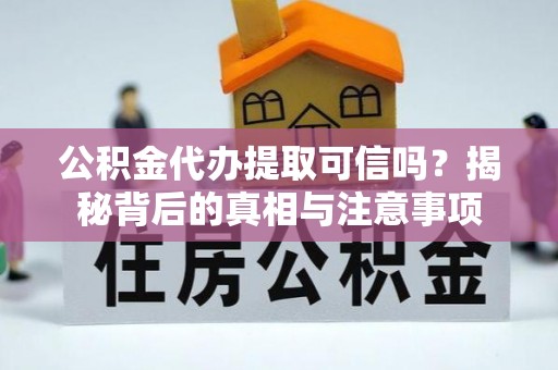 农安公积金代办提取可信吗？揭秘背后的真相与注意事项