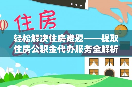 农安轻松解决住房难题——提取住房公积金代办服务全解析