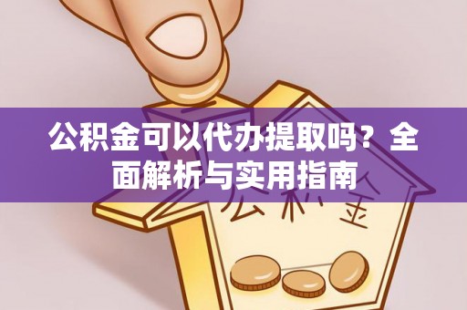 农安公积金可以代办提取吗？全面解析与实用指南