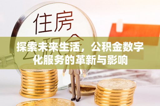 农安探索未来生活，公积金数字化服务的革新与影响