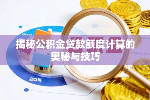 农安揭秘公积金贷款额度计算的奥秘与技巧