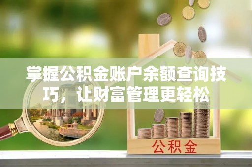 农安掌握公积金账户余额查询技巧，让财富管理更轻松