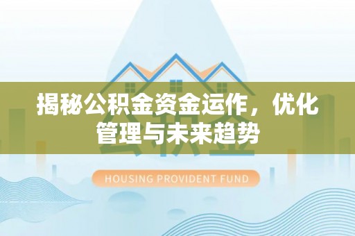 农安揭秘公积金资金运作，优化管理与未来趋势