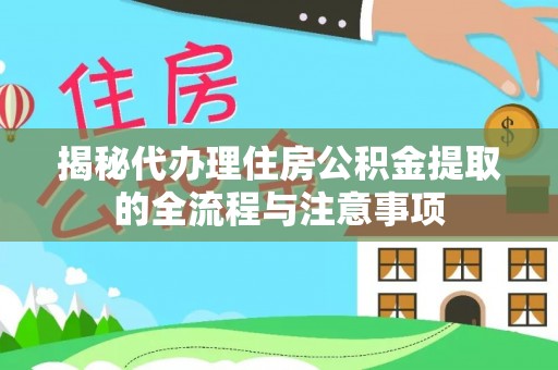农安揭秘代办理住房公积金提取的全流程与注意事项