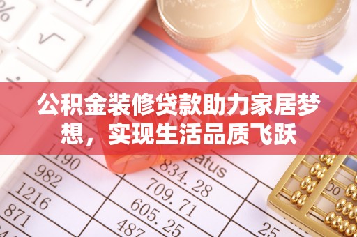 农安公积金装修贷款助力家居梦想，实现生活品质飞跃