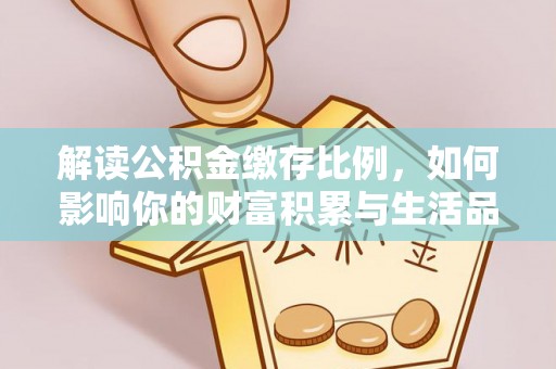 农安解读公积金缴存比例，如何影响你的财富积累与生活品质
