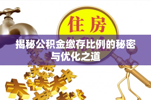 农安揭秘公积金缴存比例的秘密与优化之道