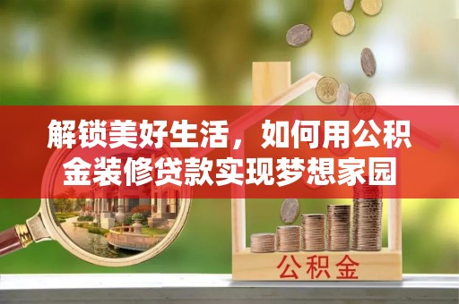 农安解锁美好生活，如何用公积金装修贷款实现梦想家园