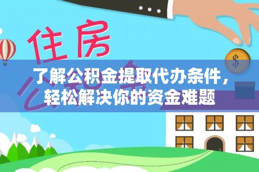 农安了解公积金提取代办条件，轻松解决你的资金难题