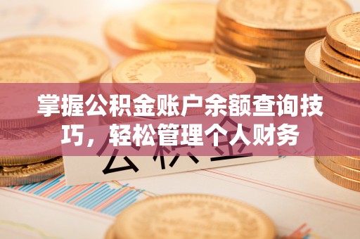 农安掌握公积金账户余额查询技巧，轻松管理个人财务