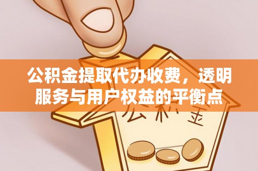 农安公积金提取代办收费，透明服务与用户权益的平衡点