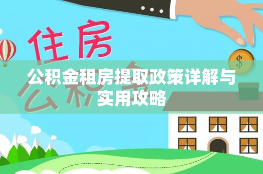 农安公积金租房提取政策详解与实用攻略