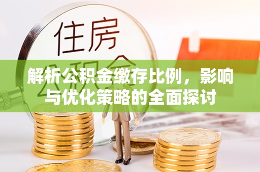 农安解析公积金缴存比例，影响与优化策略的全面探讨
