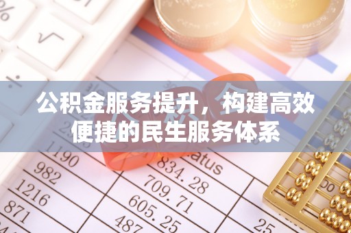 农安公积金服务提升，构建高效便捷的民生服务体系