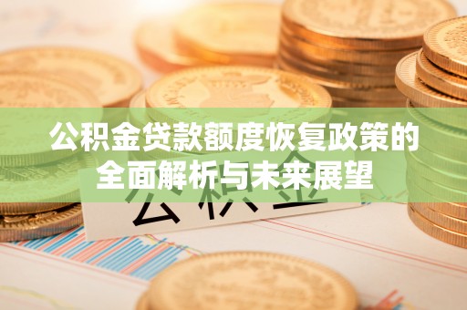农安公积金贷款额度恢复政策的全面解析与未来展望