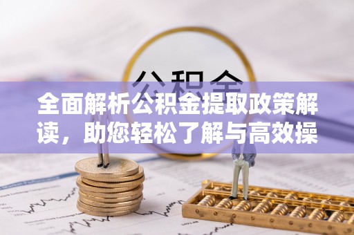 农安全面解析公积金提取政策解读，助您轻松了解与高效操作