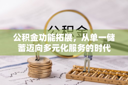 农安公积金功能拓展，从单一储蓄迈向多元化服务的时代