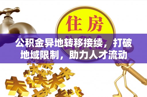 农安公积金异地转移接续，打破地域限制，助力人才流动