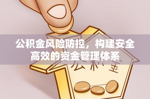 农安公积金风险防控，构建安全高效的资金管理体系