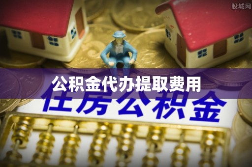 农安公积金代办提取费用