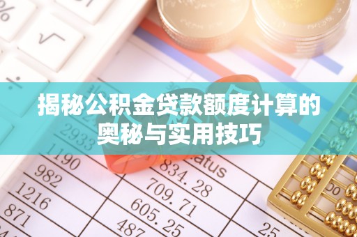 农安揭秘公积金贷款额度计算的奥秘与实用技巧