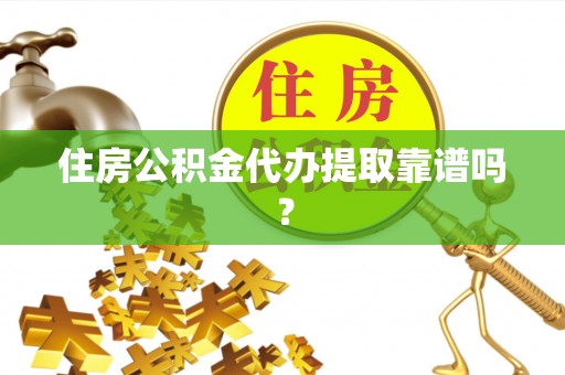 农安住房公积金代办提取靠谱吗？