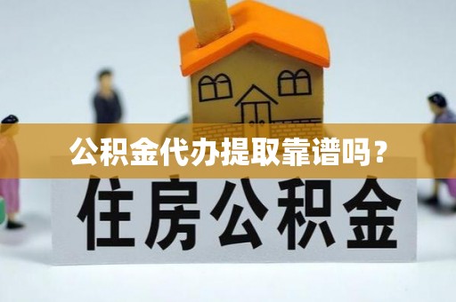 农安公积金代办提取靠谱吗？