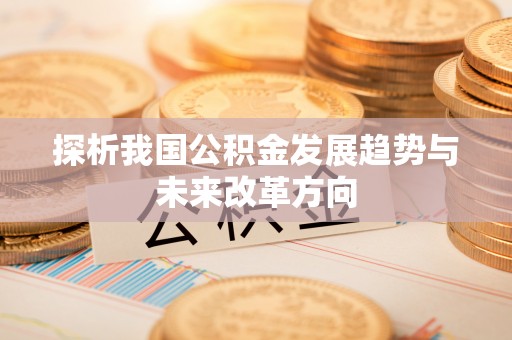 农安探析我国公积金发展趋势与未来改革方向