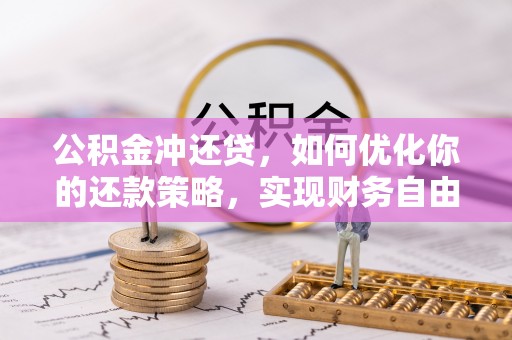 农安公积金冲还贷，如何优化你的还款策略，实现财务自由？
