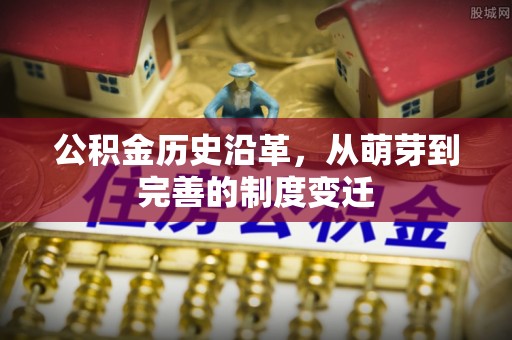 农安公积金历史沿革，从萌芽到完善的制度变迁
